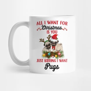 All I Want For Christmas Is You Just Kidding I Want Pugs Mug